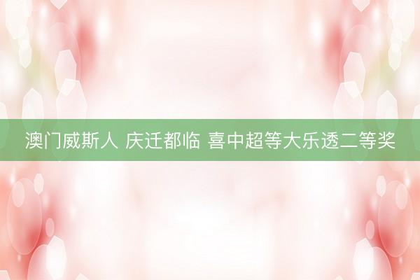 澳门威斯人 庆迁都临 喜中超等大乐透二等奖